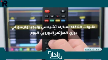 القنوات الناقلة لمباراة تشيلسي وليجيا وارسو في دوري المؤتمر الأوروبي اليوم